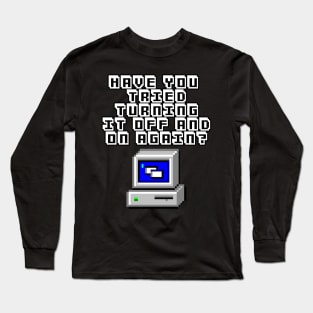 Have You Tried Turning It On And Off Again? Computer Geek Design Long Sleeve T-Shirt